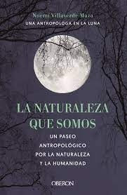 NATURALEZA QUE SOMOS: UNA ANTROPÓLOGA EN LA LUNA, LA. | NOEMÍ VILLAVERDE MAZA