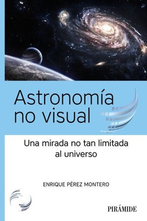 ASTRONOMIA NO VISUAL. UNA MIRADA NO TAN LIMITADA AL UNIVERSO | ENRIQUE PEREZ MONTERO