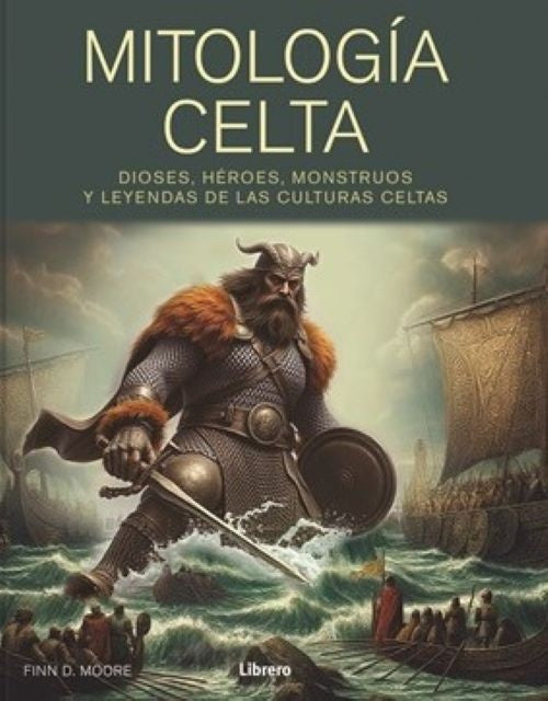 MITOLOGIA CELTA. DIOSES HEROES, MONSTRUOS Y LEYENDAS DE LAS CULTURAS CELTAS | FINN D MOORE