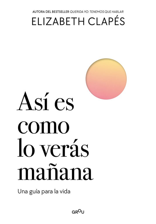 ASI ES COMO LO VERAS MAÑANA. Una guia para la vida | ELIZABETH CLAPES