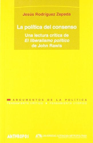 POLITICA DEL CONSENSO, LA. UNA LECTURA CRITICA DE EL LIBERALISMO POLITICO DE JOHN RAWLS. , OFERTA 30 | JESUS RODRIGUEZ ZEPEDA