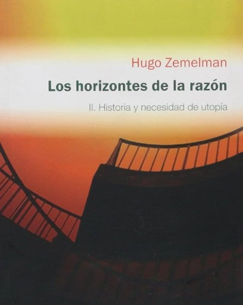 HORIZONTES DE LA RAZON, LOS.  II  HISTORIA Y NECESIDAD DE UTOPIA. OFERTA 74 Bs. | HUGO ZEMELMAN