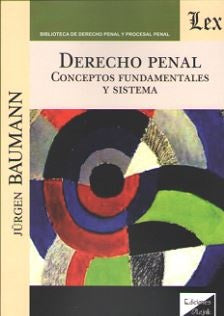 DERECHO PENAL. CONCEPTOS FUNDAMENTALES Y SISTEMA | JÜRGEN BAUMANN