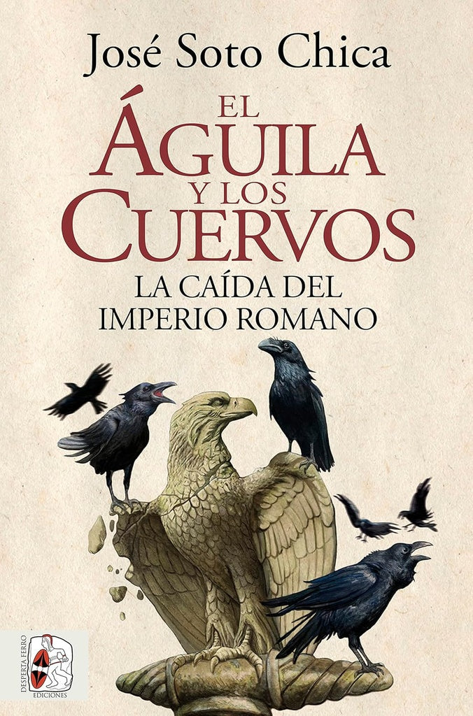 AGUILA Y LOS CUERVOS:LA CAIDA DEL IMPERIO ROMANO | JOSE SOTO CHICA