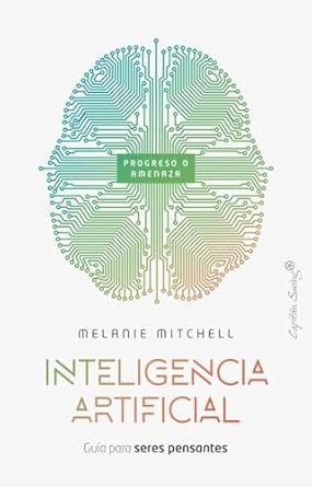 INTELIGENCIA ARTIFICIAL. Guia para seres pensantes | MELANIE MITCHEL