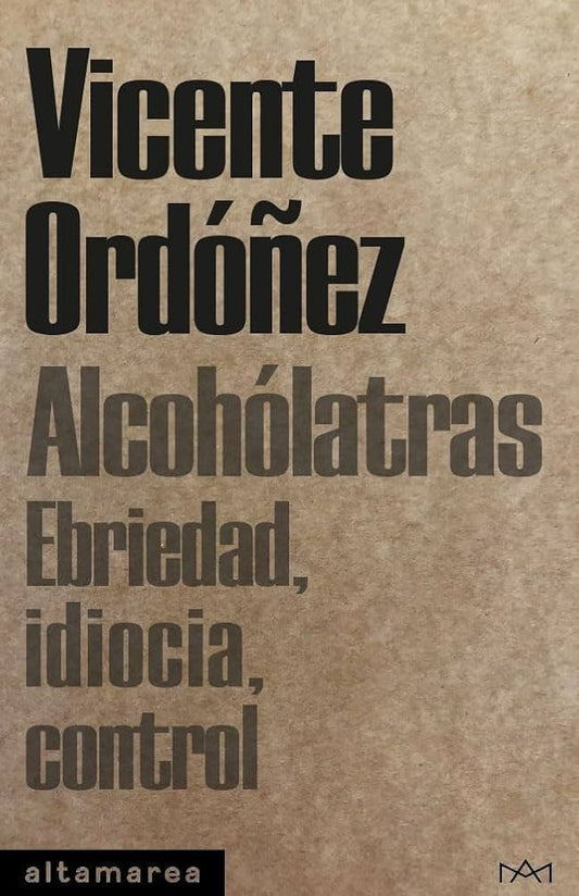 ALCOHÓLATRAS. Ebriedad, idiocia, control | VICENTE ORDOÑEZ ROIG