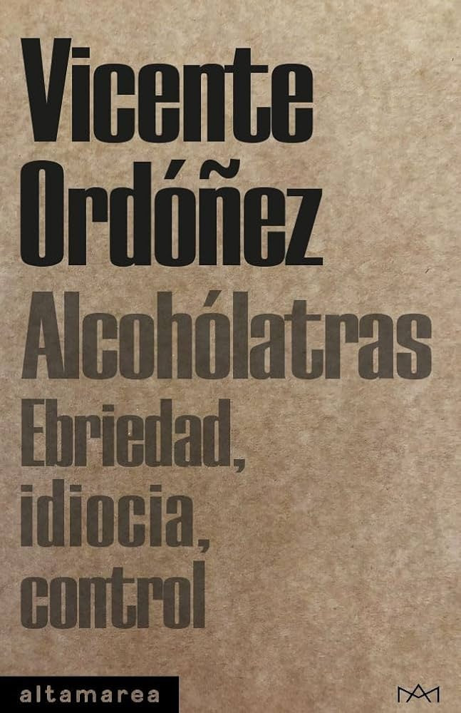 ALCOHOLATRAS. Ebriedad, idiocia, control | VICENTE ORDOÑEZ ROIG