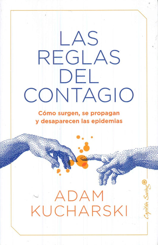 REGLAS DEL CONTAGIO: COMO SURGEN, SE PROPAGAN Y DESAPARECEN LAS EPIDEMIAS , LAS | ADAM KUCHARSKI