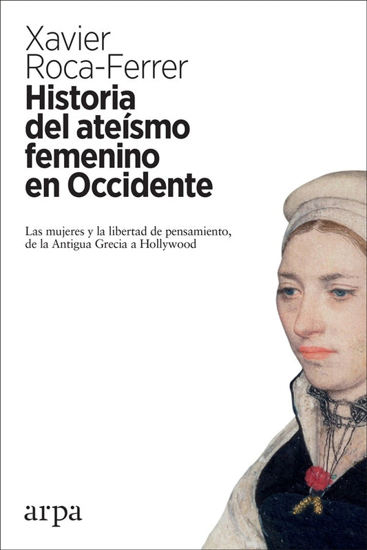 HISTORIA DEL ATEISMO FEMENINO EN OCCIDENTE: PENSAMIENTO DE LA ANTIGUA GRECIA A HOLLYWOOD  Rebaja 142 | XAVIER ROCA
