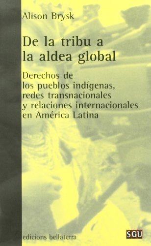 DE LA TRIBU A LA ALDEA GLOBAL. DERECHOS DE LOS PUEBLOS INDIGENAS, REDES TRANSNACIONALES. OFERTA 40 B | ALISON BRYSK