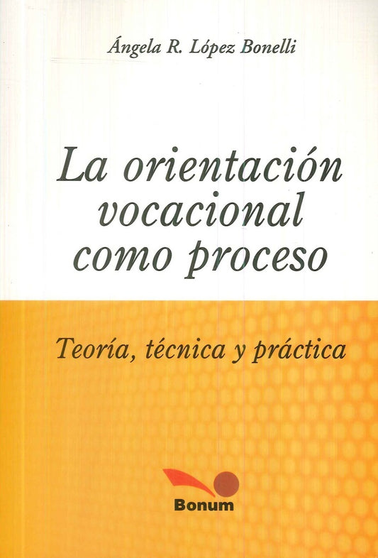 ORIENTACION VOCACIONAL COMO PROCESO. Teoria Tecnica Y Practica | ANGELA LOPEZ BONELLI