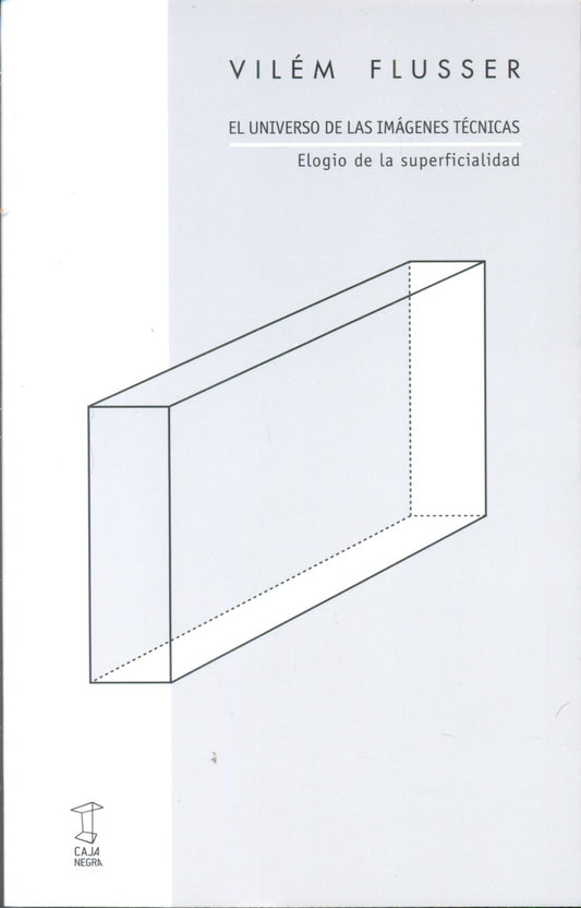 UNIVERSO DE LAS IMAGENES TECNICAS, EL. ELOGIO DE LA SUPERFICIALIDAD | VILEM FLUSSER