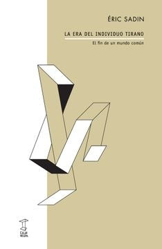 ERA DEL INDIVIDUO TIRANO. EL FIN DE UN MUNDO COMUN, LA | ERIC SADIN