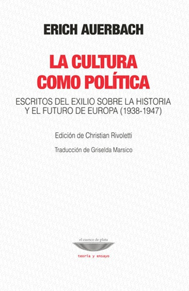 CULTURA COMO POLITICA, LA. ESCRITOS DEL EXILIO SOBRE LA HISTORIA Y EL FUTURO DE EUROPA (1938-1947) O | ERICH AUERBACH