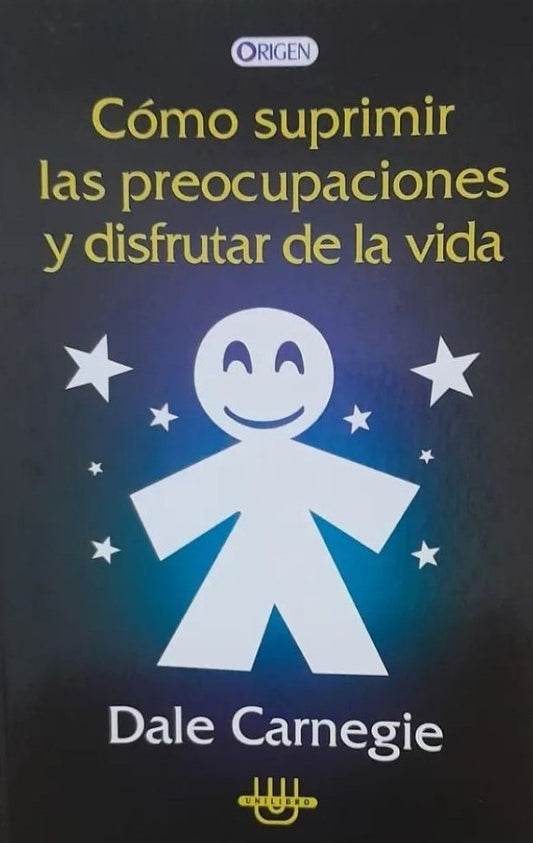 COMO SUPRIMIR LAS PREOCUPACIONES Y DISFRUTAR DE LA VIDA | DALE CARNEGIE