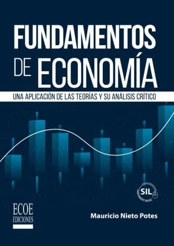 FUNDAMENTOS DE ECONOMIA. UNA APLICACION DE LAS TEORIAS Y SU ANALISIS CRITICO | MAURICIO NIETO POTES