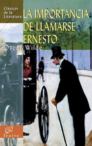 IMPORTANCIA DE LLAMARSE ERNESTO. (CLASICOS DE LA LITERATURA) | OSCAR WILDE