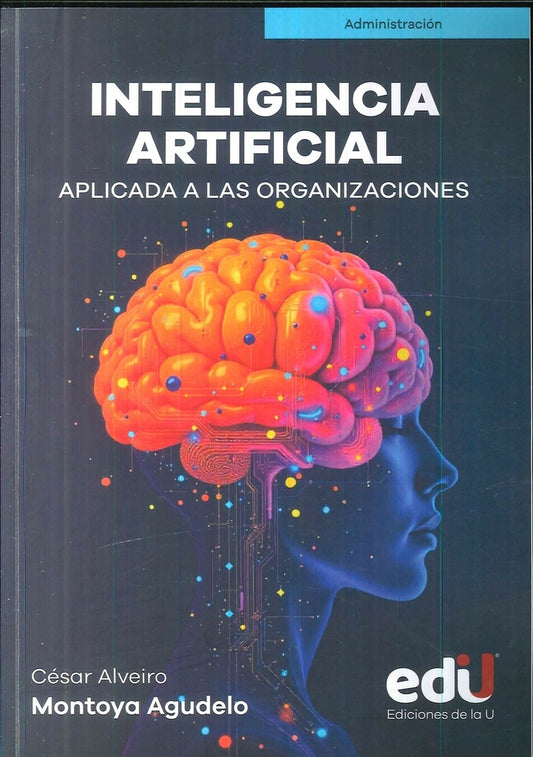 INTELIGENCIA ARTIFICIAL. APLICADA A LAS ORGANIZACIONES | CESAR MONTOYA AGUDELO