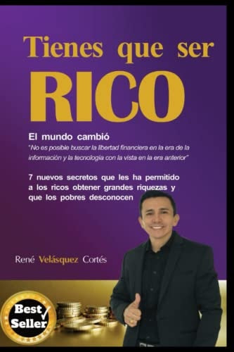 TIENES QUE SER RICO. EL MUNDO CAMBIO. 7 NUEVOS SECRETOS QUE LES HA PERMITIDO A LOS RICOS . OFERTA Bs | RENE VELASQUEZ CORTES