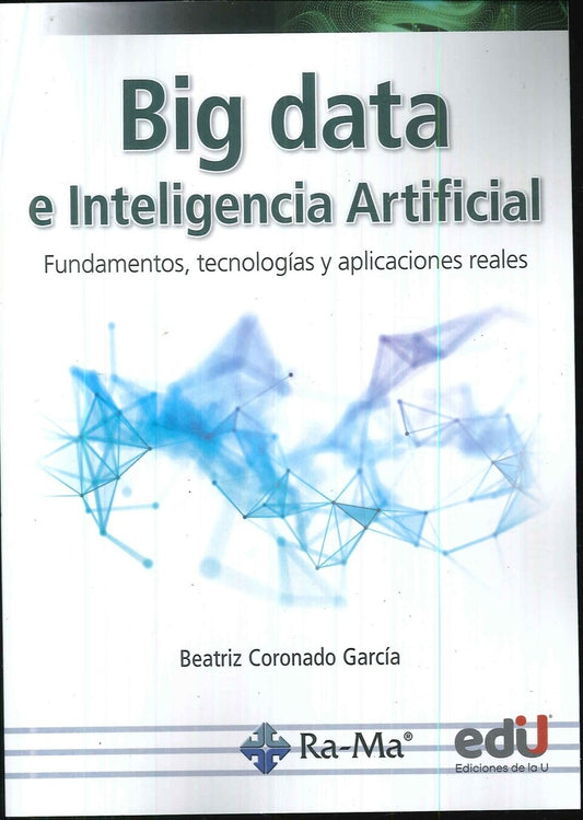 BIG DATA E INTELIGENCIA ARTIFICIAL. FUNDAMENTOS, TECNOLOGIAS Y APLICACIONES REALES | BEATRIZ CORONADO GARCIA