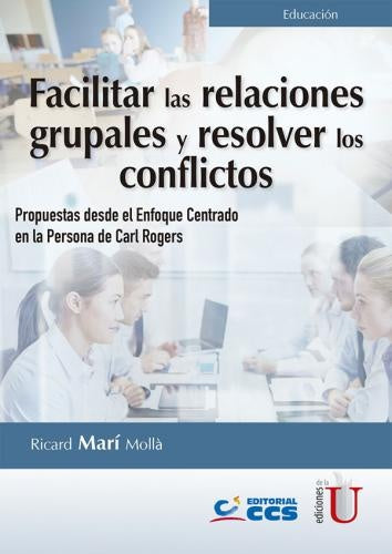 FACILITAR LAS RELACIONES GRUPALES Y RESOLVER LOS CONFLICTOS. PROPUESTAS DESDE EL ENFOQUE CENTRADO EN | RICARD MARI MOLLA