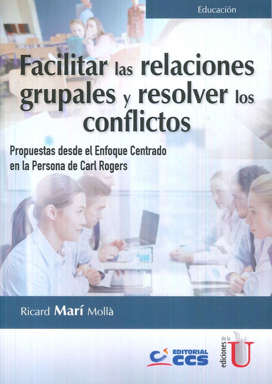 FACILITAR LAS RELACIONES GRUPALES Y RESOLVER LOS CONFLICTOS. PROPUESTAS DESDE EL ENFOQUE CENTRADO EN | RICARD MARI MOLLA