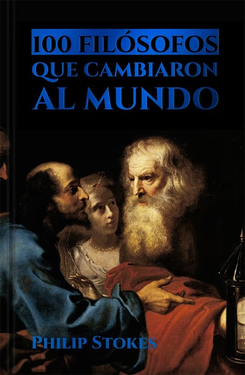 100 Filosofos que Cambiaron al Mundo. Tapa Dura | PHILIP STOKES
