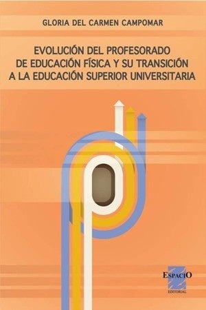 EVOLUCION DEL PROFESORADO DE EDUCACION FISICA Y SU TRANSICION A LA EDUCACION SUPERIOR. OFERTA 20 Bs. | GLORIA DEL CARMEN CAMPOMAR