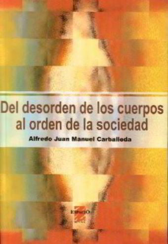 DEL DESORDEN DE LOS CUERPOS AL ORDEN DE LA SOCIEDAD . OFERTA 20 Bs. | JUAN MANUEL CARBALLEDA ALFREDO