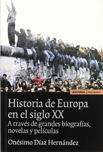 HISTORIA DE EUROPA EN EL SIGLO XX. A TRAVES DE GRANDES BIOGRAFIAS, NOVELAS Y PELICULAS (1914-1989) | ONESIMO DIAZ HERNANDEZ