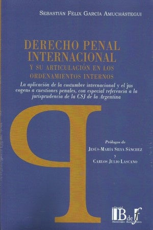 DERECHO PENAL INTERNACIONAL Y SU ARTICULACION EN LOS ORDENAMIENTOS INTERNOS | SEBASTIAN FELIX GARCIA AMUCHASTEGUI