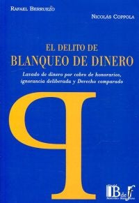 DELITO DE BLANQUEO DE DINERO, EL. LAVADO DE DINERO POR COBRO DE HONORARIOS, IGNORANCIA DELIBERADA Y  | RAFAEL BERRUEZO