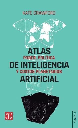 ATLAS DE LA INTELIGENCIA ARTIFICIAL. PODER, POLITICA Y COSTOS PLANETARIOS | KATE CRAWFORD