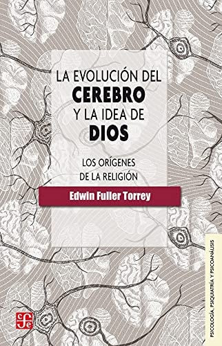 EVOLUCION DEL CEREBRO Y LA IDEA DE DIOS. LOS ORÍGENES DE LA RELIGIÓN, LA. | EDWIN FULLER TORREY