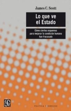 LO QUE VE EL ESTADO. CÓMO CIERTOS ESQUEMAS PARA MEJORAR LA CONDICIÓN HUMANA HAN FRACASADO | JAMES C. SCOTT