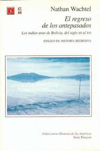 REGRESO DE LOS ANTEPASADOS, EL. LOS INDIOS UROS DE BOLIVIA, DEL S. XX AL XVI | NATHAN WACHTEL