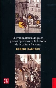 GRAN MATANZA DE GATOS Y OTROS EPISODIOS EN LA HISTORIA DE LA CULTURA FRANCESA | ROBERT DARNTON