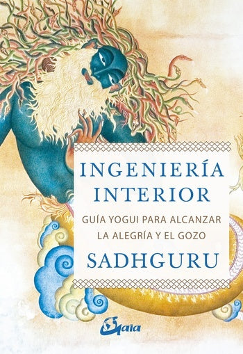 INGENIERIA INTERIOR. GUIA YOGUI PARA ALCANZAR LA ALEGRIA Y EL GOZO | SADHGURU