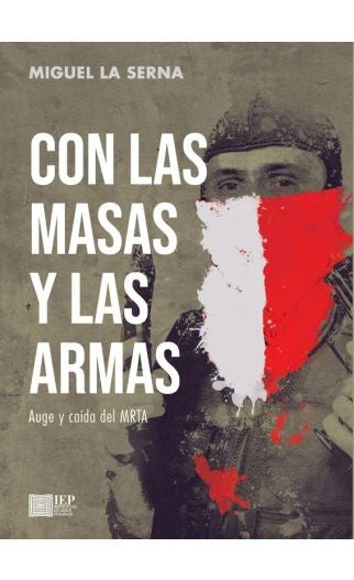 CON LAS MASAS Y LAS ARMAS. AUGE Y CAIDA DEL MRTA | MIGUEL LA SERNA