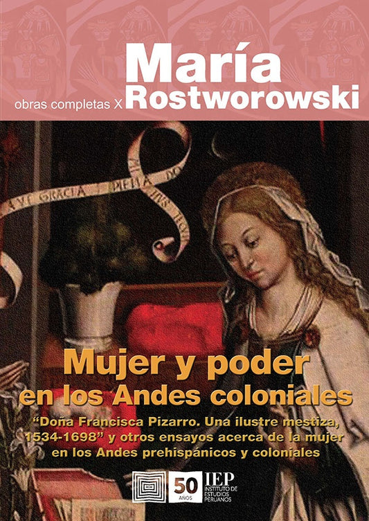 MUJER Y PODER EN LOS ANDES COLONIALES. DOÑA FRANCISCA PIZARRO. UNA ILUSTRE MESTIZA, 1534-1698 | MARIA ROSTWOROWSKI