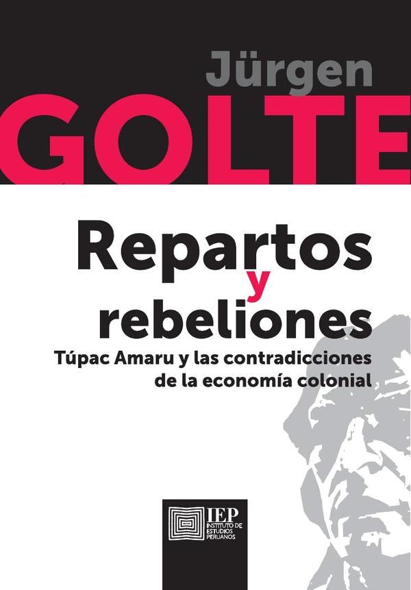 REPARTOS Y REBELIONES. TUPAC AMARU Y LAS CONTRADICCIONES DE LA ECONOMIA COLONIAL | JURGEN GOLTE