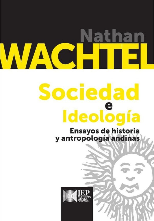 SOCIEDAD E IDEOLOGIA. ENSAYOS DE HISTORIA Y ANTROPOLOGIA ANDINAS | NATHAN WACHTEL