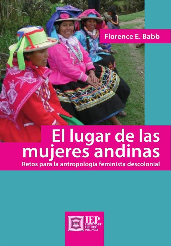 LUGAR DE LAS MUJERES ANDINAS, EL. RETOS PARA LA ANTROPOLOGIA FEMINISTA DESCOLONIAL. OFERTA 140 Bs. | FLORENCE BABB