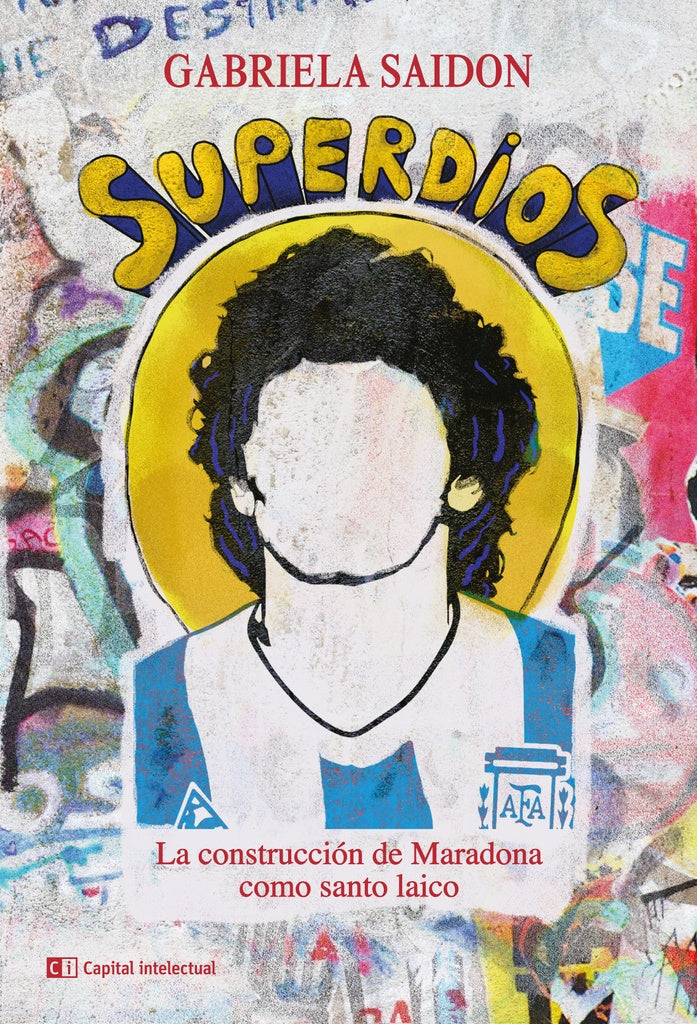SUPERDIOS, LA CONSTRUCCION DE MARADONA COMO SANTO LAICO Rebaja 69 Bs. | GABRIELA SAIDON