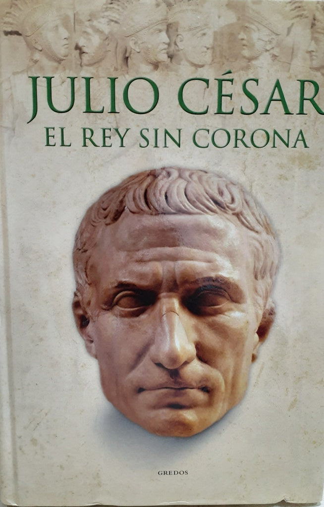 JULIO CESAR. EL REY SIN CORONA
