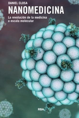 NANOMEDICINA. LA REVOLUCION DE LA MEDICINA A ESCALA MOLECULAR | DANIEL CLOSA