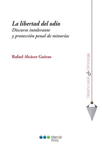 LIBERTAD DEL ODIO, LA.. DISCURSO INTOLERANTE Y PROTECCION PENAL DE MINORIAS | RAFAEL ALCACER GUIRAO