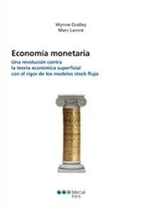 ECONOMIA MONETARIA. UNA REVOLUCION CONTRA LA TEORIA ECONOMICA SUPERFICIAL CON EL RIGOR DE LOS MODELO | WYNNE GODLEY