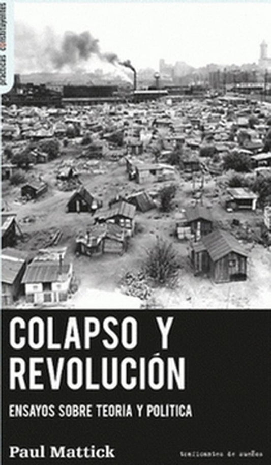 COLAPSO Y REVOLUCION. ENSAYOS SOBRE TEORIA Y POLITICA | PAUL MATTICK