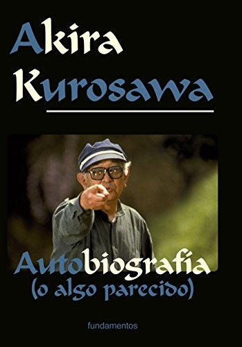 AKIRA KUROSAWA: AUTOBIOGRAFIA (O ALGO PARECIDO) | AKIRA KUROSAWA